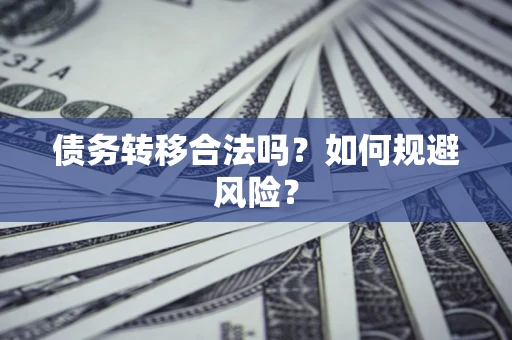 北京债务转移合法吗？如何规避风险？