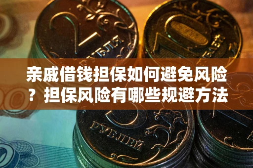 北京亲戚借钱担保如何避免风险？担保风险有哪些规避方法？