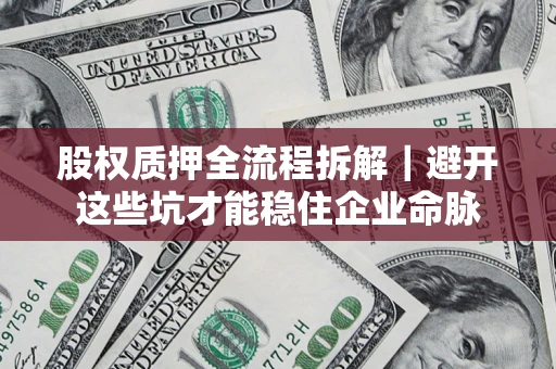 北京股权质押全流程拆解｜避开这些坑才能稳住企业命脉