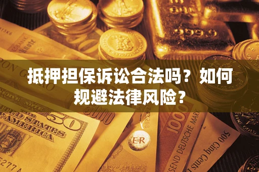 北京抵押担保诉讼合法吗？如何规避法律风险？