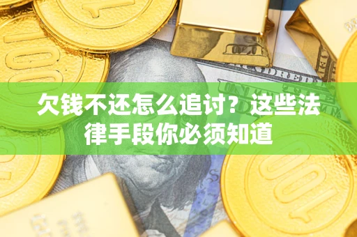 北京欠钱不还怎么追讨？这些法律手段你必须知道