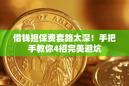北京借钱担保费套路太深！手把手教你4招完美避坑