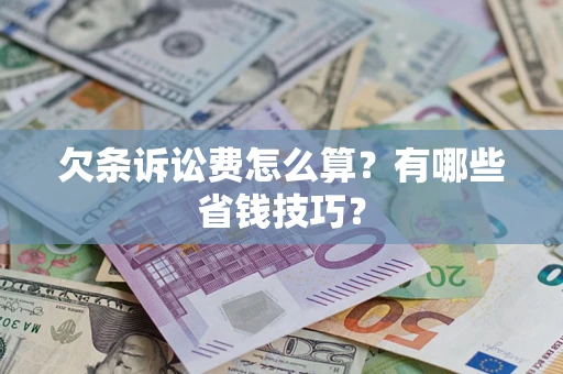 北京欠条诉讼费怎么算？有哪些省钱技巧？