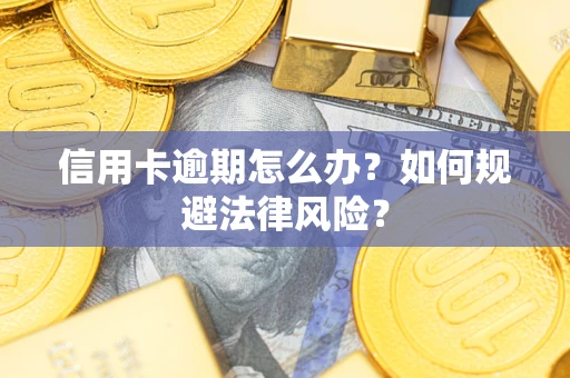 北京信用卡逾期怎么办？如何规避法律风险？