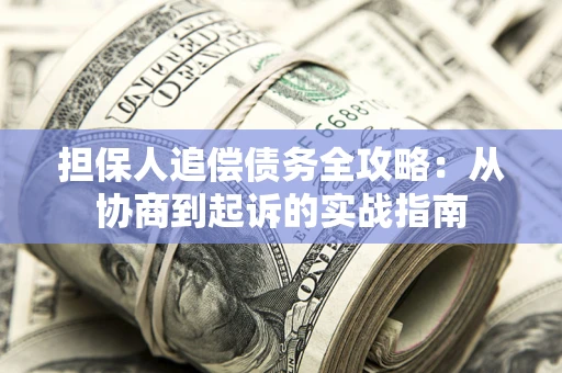 北京担保人追偿债务全攻略：从协商到起诉的实战指南