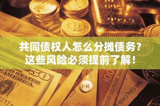 北京共同债权人怎么分摊债务？这些风险必须提前了解！