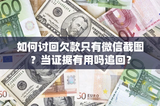 北京如何讨回欠款只有微信截图？当证据有用吗追回？