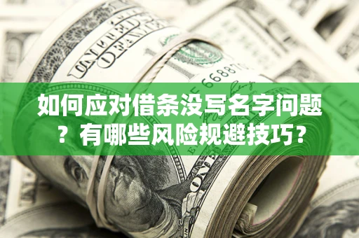 北京如何应对借条没写名字问题？有哪些风险规避技巧？