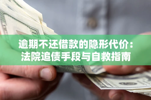 北京逾期不还借款的隐形代价：法院追债手段与自救指南