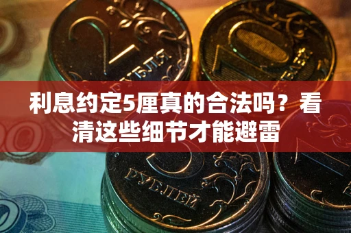 北京利息约定5厘真的合法吗？看清这些细节才能避雷
